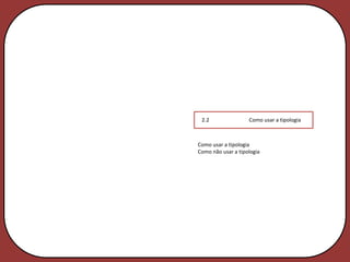 2.2                Como usar a tipologia



Como usar a tipologia
Como não usar a tipologia
 