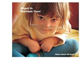 Manual de
Identidade Visual




                    Aldeias Infantis SOS Brasil
 