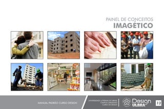 UNIVERSIDADE LUTERANA DO BRASIL
CAMPUS CARAZINHO
CURSO DE DESIGN
MANUAL PADRÃO CURSO DESIGN 13
PAINEL DE CONCEITOS
IMAGÉTICO
 