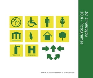 10.4 - Pictogramas
                                                                          10. Sinalização
PÓ QUIMICO   Hidrante




                        MANUAL DE IDENTIDADE PARQUE DA IDEPEDÊNCIA • 27
 