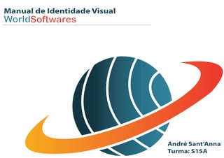 Manual de Identidade Visual
WorldSoftwares




                              André Sant’Anna
                              Turma: S15A
 