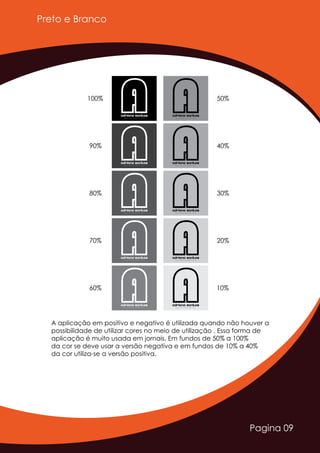 Pagina 09
Preto e Branco
Adriano SantosD E S I G N E R G R Á F I C O
Adriano SantosD E S I G N E R G R Á F I C O
Adriano SantosD E S I G N E R G R Á F I C O
Adriano SantosD E S I G N E R G R Á F I C O
Adriano SantosD E S I G N E R G R Á F I C O
Adriano SantosD E S I G N E R G R Á F I C O
Adriano SantosD E S I G N E R G R Á F I C O
Adriano SantosD E S I G N E R G R Á F I C O
Adriano SantosD E S I G N E R G R Á F I C O
Adriano SantosD E S I G N E R G R Á F I C O
100%
90%
80%
70%
60%
50%
40%
30%
20%
10%
A aplicação em positivo e negativo é utilizada quando não houver a
possibilidade de utilizar cores no meio de utilização . Essa forma de
aplicação é muito usada em jornais. Em fundos de 50% a 100%
da cor se deve usar a versão negativa e em fundos de 10% a 40%
da cor utiliza-se a versão positiva.
 