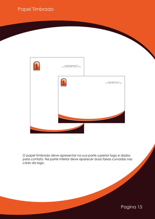 Pagina 15
AAAdriano SantosD E S I G N E R G R Á F I C O
arosartedigital@gmail.com
Tel: (71) 3238 - 3584 | (71) 8151 - 6976
AAAdriano SantosD E S I G N E R G R Á F I C O
arosartedigital@gmail.com
Tel: (71) 3238 - 3584 | (71) 8151 - 6976
Papel Timbrado
O papel timbrado deve apresentar na sua parte superior logo e dados
para contato. Na parte inferior deve aparecer duas faixas curvadas nas
cores da logo.
 