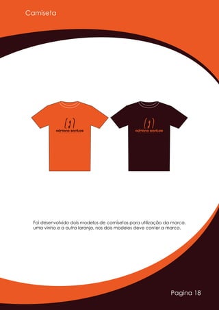 Pagina 18
Adriano SantosD E S I G N E R G R Á F I C O
Adriano SantosD E S I G N E R G R Á F I C O
Foi desenvolvido dois modelos de camisetas para utilização da marca,
uma vinho e a outra laranja, nos dois modelos deve conter a marca.
Camiseta
 