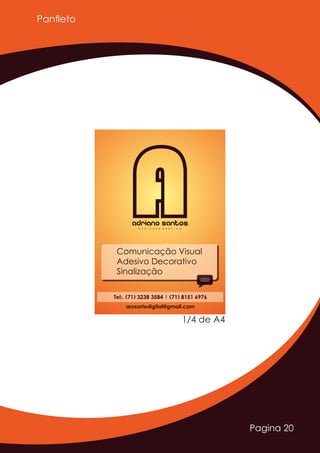 Pagina 20
Panﬂeto
Adriano SantosD E S I G N E R G R Á F I C O
Comunicação Visual
Adesivo Decorativo
Sinalização
arosartedigital@gmail.com
1/4 de A4
 