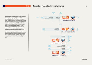 1.16

Na impossibilidade técnica de utilização da fonte preferencial
de composição - Myriad -, a solução recomendada é a
substituição pela família de fonte Glasgow, em dois pesos:
regular e bold. A denominação “Diretoria do(a)” ou “Secretaria
do(a)” deve estar em Glasgow regular e o nome da diretoria ou
secretaria deve estar em Glasgow Bold. O corpo deve ser
proporcional à logomarca da Vila da Paz, conforme diagrama
ao lado. O espaço entrelinhas deve ser de 1/8x, o que
representa a proporção 10:14 entre o corpo da fonte e o
espaçamento entrelinhas. Ex.: Se a fonte for composta no
tamanho de 20 pt, o espaço entrelinhas deve ser de 28 pt.
Nas assinaturas conjuntas horizontais, os nomes das diretorias
da Administração Direta devem estar compostos sempre em
duas ou três linhas justi cadas e alinhadas a direita e devem
respeitar os espaçamentos entre elas, conforme diagrama ao
lado.

Assinatura conjunta - fonte alternativa

Diretoria de
Esporte, Lazer e Cultura

Diretoria de
Habitação

Diretoria de
Esporte, Lazer
e Cultura

Diretoria de
Habitação

Diretoria de
Esporte, Lazer e Cultura
Diretoria de
Habitação

 
