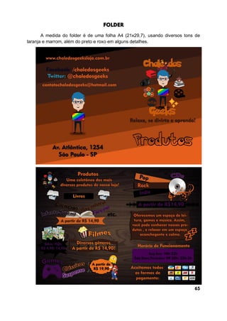 FOLDER
A medida do folder é de uma folha A4 (21x29,7), usando diversos tons de
laranja e marrom, além do preto e roxo em alguns detalhes.
65
 