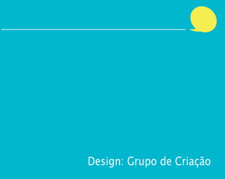 Design: Grupo de Criação
 