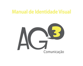 Manual de Identidade Visual




  AG
                  3
              Comunicação
 