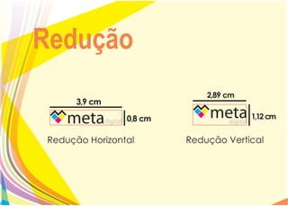 Redução
                              2,89 cm
       3,9 cm
                 0,8 cm                 1,12 cm


 Redução Horizontal       Redução Vertical
 