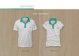UNIFORMES
Setor atendimento
Pólo masculina Pólo feminina
 