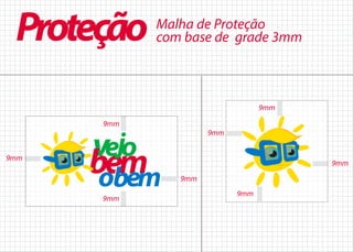 Malha de Proteção
com base de grade 3mmProteção
9mm
9mm
9mm
9mm
9mm
9mm
9mm
9mm
 