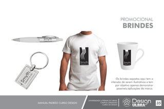 UNIVERSIDADE LUTERANA DO BRASIL
CAMPUS CARAZINHO
CURSO DE DESIGN
MANUAL PADRÃO CURSO DESIGN 35
PROMOCIONAL
BRINDES
Os brindes expostos aqui tem a
intensão de serem ilustrativos e tem
por objetivo apenas demonstrar
possíveis aplicações da marca.
Smyth
cabelos & cia
Smyth
cabelos & cia
 
