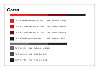 Cores 
CMYK C=0% M=100% Y=100% K=0% RGB R=237 G=28 B=36 
CMYK C=15% M=100% Y=90% K=10% RGB R=190 G=30 B=45 
CMYK C=15% M=100% Y=90% K=51% RGB R=121 G=04 B=16 
CMYK C=0% M=0% Y=0% K=100% RGB R=35 G=31 B=32 
CMYK K=70% RGB R=109 G=110 B=113 
CMYK K=83,4% RGB R=80 G=81 B=83 
CMYK K=100% RGB R=35 G=31 B=32 
 