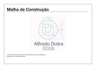 Malha de Construção 
12 
Alfredo Dutra 
DESIGN 
12 
20 
6 
2 
A malha de construção serve como referência para a reprodução da 
logomarca em outras aplicações. 
 