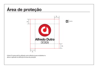 Área de proteção 
2x D medida x 
Alfredo Dutra 
DESIGN 
2x 
2x 
2x 
A letra D maiúscula foi utilizada como referência para estabelecer a 
altura x aplicada na definição da área de proteção. 
 