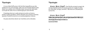 Tipologia                                                        Tipologia

   A marca BeerSofft possui três famílias tipográficas que são                                - Essa família remete à origem da
usadas em sua comunicação, cada uma com função distinta. Elas    cerveja (bebida) tanto em tempo quanto em região.É usada,
devem ser usadas como indicado neste manual, sem alteração       em caixa alta, na logo, somente. Não deve ser utilizada para
na função de cada uma ou substituição por outra família.

  A tipologia deve ser usada sempre em preto ou branco,
porém o preto prevalece, sendo indicado usar o branco somente
quando o fundo for escuro e a cor preta prejudicar a leitura.

    Os pesos das letras devem ser mantidos como indicados.




8                                                                9
 