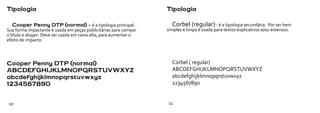 Tipologia                                                          Tipologia

   Cooper Penny DTP (normal) - é a tipologia principal.              Corbel (regular) - é a tipologia secundária. Por ser bem
Sua forma impactante é usada em peças publicitárias para compor    simples e limpa é usada para textos explicativos e/ou extensos.
o título e slogan. Deve ser usada em caixa alta, para aumentar o
efeito de impacto.




Cooper Penny DTP (normal)                                            Corbel ( regular)
ABCDEFGHIJKLMNOPQRSTUVWXYZ                                           ABCDEFGHIJKLMNOPQRSTUVWXYZ
abcdefghijklmnopqrstuvwxyz                                           abcdefghijklmnopqrstuvwxyz
1234567890                                                           1234567890


10                                                                 11
 