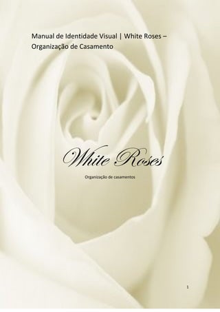 Manual de Identidade Visual | White Roses –
Organização de Casamento
White RosesOrganização de casamentos
1
 