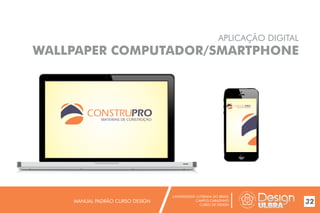 UNIVERSIDADE LUTERANA DO BRASIL
CAMPUS CARAZINHO
CURSO DE DESIGN
MANUAL PADRÃO CURSO DESIGN 32
APLICAÇÃO DIGITAL
WALLPAPER COMPUTADOR/SMARTPHONE
MATERIAIS DE CONSTRUÇÃO
MATERIAIS DE CONSTRUÇÃO
 
