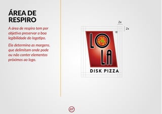 ÁREA DE
RESPIRO
2x
2x
A área de respiro tem por
obje�vo preservar a boa
legibilidade do logo�po.
Ela determina as margens.
que delimitam onde pode
ou não conter elementos
próximos ao logo.
07
 