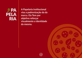 PA
PELA
RIA
A Papelaria ins�tucional
visa a padronização da da
marca. Ela Tem por
obje�vo reforçar
visualmente a iden�dade
da mesma.
13
 