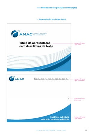 /////////Referências

de aplicação (continuação)

h.	 Apresentação em Power Point

Gotham HTF bold,
30pt, preto

Gotham HTF bold,
26pt, cinza médio

Gotham HTF bold,
20pt, preto

Gotham HTF bold,
22pt, branco

M an u al de I den t idade V is u al A nac

35

 