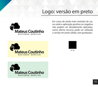 10
Logo: versão em preto
Em casos de ainda mais restrição de cor,
ou onde a aplicação positiva ou negativa
não podem ser devidamente aplicadas,
como último recurso, pode ser utilizada
a versão em preto sólido, sem gradações.
K: 100
 