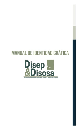 MAnual de identidad Gráfica

Disep
&Disosa

Asesoría y Consultoría en Materia de Análisis y Gestión de Créditos

 