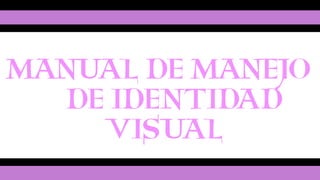 MANUAL DE MANEJO
DE IDENTIDAD
VISUAL
 