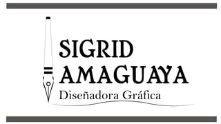 SIGRID
AMAGUAYA
Diseñadora Gráfica
 