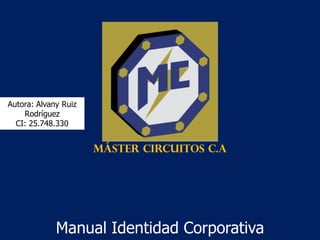 Manual Identidad Corporativa
MÁSTER CIRCUITOS C.A
Autora: Alvany Ruiz
Rodríguez
CI: 25.748.330
 