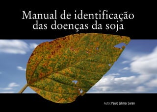 Manual de identificação 
das doenças da soja 
Autor: Paulo Edimar Saran 
 