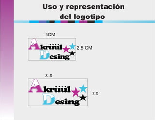 Uso y representación
del logotipo
x x
x x
3CM
2,5 CM
 