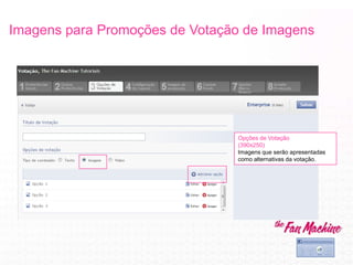 Imagens para Promoções de Votação de Imagens
Opções de Votação
(390x250)
Imagens que serão apresentadas
como alternativas da votação.
 