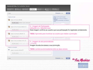 4 – Imagem de Participação
(800x260 mín / 800x500 máx)
Esta imagem confirma ao usuário que sua participação foi registrada corretamente.
*DICA: Aproveite para incentivar ao usuário que viralize a promoção.
5 – Imagem de aba personalizada
(111x74)
Imagem de aba de acesso a sua promoção.
*DICA: Lembre-se de localizá-la entre as abas visíveis.
 