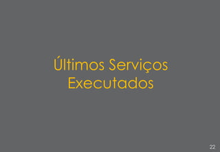 22
Últimos Serviços
Executados
 