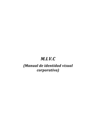 M.I.V.C
(Manual de identidad visual
      corporativa)
 