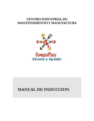 CENTRO INDUSTRIAL DE
MANTENIMIENTO Y MANUFACTURA
MANUAL DE INDUCCION
 