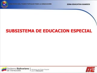 SUBSISTEMA DE EDUCACION ESPECIAL ZONA EDUCATIVA GUARICO 