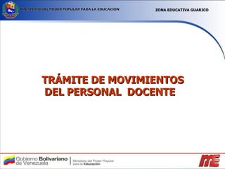 TRÁMITE DE MOVIMIENTOS DEL PERSONAL  DOCENTE   ZONA EDUCATIVA GUARICO 