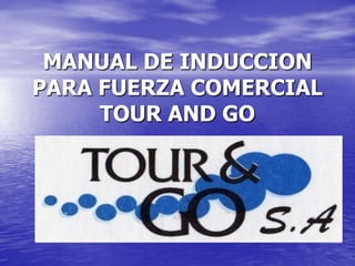 MANUAL DE INDUCCION PARA FUERZA COMERCIAL TOUR AND GO 