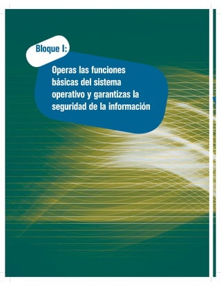 Bloque I:
Operas las funciones
básicas del sistema
operativo y garantizas la
seguridad de la información

 