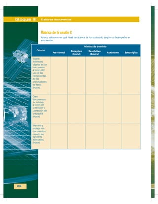 bloque III

Elaboras documentos

Rúbrica de la sesión C

Niveles de dominio
Criterio

136

Pre-formal

Receptivo
(Inicial)

Resolutivo
(Básico)

Autónomo

Estratégico

 