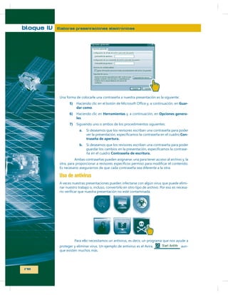 bloque IV

Elaboras presentaciones electrónicas

5)
6)

Guar-

dar como
Herramientas

les

Opciones genera-

7)
a.
traseña de apertura.
b.
Contraseña de escritura.

Con-

-

Uso de antivirus
-

-

170

 