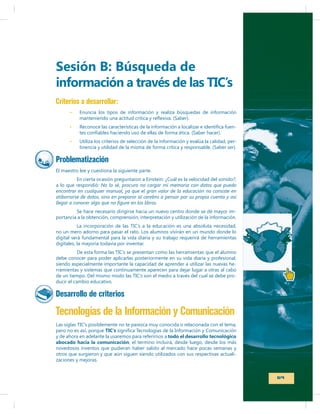 Sesión B: Búsqueda de
información a través de las TIC’s
Criterios a desarrollar:
-

Problematización
No lo sé, procuro no cargar mi memoria con datos que puedo
encontrar en cualquier manual, ya que el gran valor de la educación no consiste en
atiborrarse de datos, sino en preparar al cerebro a pensar por su propia cuenta y así
-

-

Desarrollo de criterios

Tecnologías de la Información y Comunicación
TIC’s
abocado hacia la comunicación

todo el desarrollo tecnológico
-

69

 