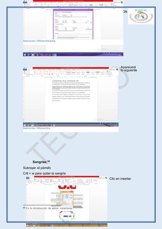 LICENCIATURA EN CIENCIAS DE LA EDUCACION MENCION
EDICACION INFANTIL
Página 61 de 71
Aparecerá
lo siguiente
Sangrías 53
Subrayar el párrafo
Crtl + w para quitar la sangría
Clic en insertar
53 Es la introducción de varios caracteres
Ilustración 105interlineados
Ilustración 106practica
 