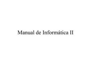 Manual de Informática II
 