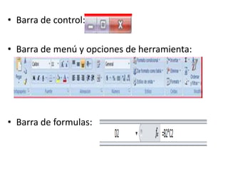 • Barra de control:
• Barra de menú y opciones de herramienta:
• Barra de formulas:
 