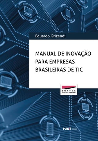 Eduardo Grizendi



MANUAL DE INOVAÇÃO
PARA EMPRESAS
BRASILEIRAS DE TIC
 
